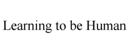 LEARNING TO BE HUMAN trademark
