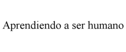 APRENDIENDO A SER HUMANO trademark