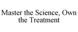 MASTER THE SCIENCE, OWN THE TREATMENT trademark