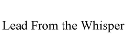LEAD FROM THE WHISPER trademark