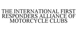 THE INTERNATIONAL FIRST RESPONDERS ALLIANCE OF MOTORCYCLE CLUBS trademark