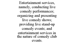 ENTERTAINMENT SERVICES, NAMELY, CONDUCTING LIVE COMEDY PERFORMANCES; ORGANIZING AND PRESENTING LIVE COMEDY SHOWS; PROVIDING LIVE STAND-UP COMEDY EVENTS; AND ENTERTAINMENT SERVICES IN THE NATURE OF COMEDY CLUB EVENTS. trademark