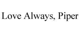 LOVE ALWAYS, PIPER trademark