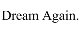 DREAM AGAIN. trademark