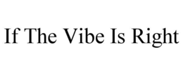 IF THE VIBE IS RIGHT trademark