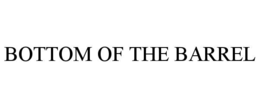 BOTTOM OF THE BARREL trademark