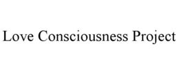 LOVE CONSCIOUSNESS PROJECT trademark