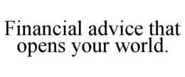 FINANCIAL ADVICE THAT OPENS YOUR WORLD. trademark