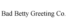 BAD BETTY GREETING CO. trademark