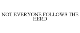 NOT EVERYONE FOLLOWS THE HERD trademark