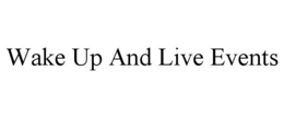 WAKE UP AND LIVE EVENTS trademark