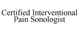 CERTIFIED INTERVENTIONAL PAIN SONOLOGIST trademark