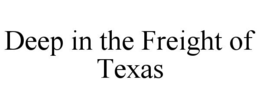 DEEP IN THE FREIGHT OF TEXAS trademark