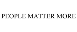 PEOPLE MATTER MORE trademark