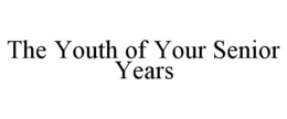 THE YOUTH OF YOUR SENIOR YEARS trademark