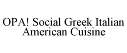 OPA! SOCIAL GREEK ITALIAN AMERICAN CUISINE trademark