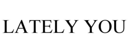 LATELY YOU trademark