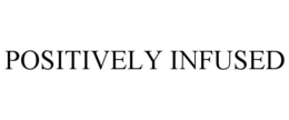 POSITIVELY INFUSED trademark