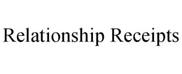 RELATIONSHIP RECEIPTS trademark