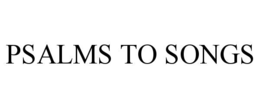 PSALMS TO SONGS trademark