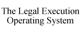 THE LEGAL EXECUTION OPERATING SYSTEM trademark