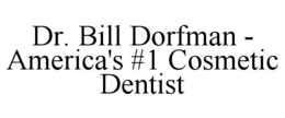 DR. BILL DORFMAN - AMERICA'S #1 COSMETIC DENTIST trademark
