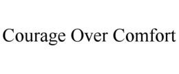 COURAGE OVER COMFORT trademark