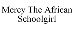 MERCY THE AFRICAN SCHOOLGIRL trademark