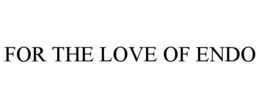 FOR THE LOVE OF ENDO trademark