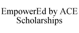EMPOWERED BY ACE SCHOLARSHIPS trademark
