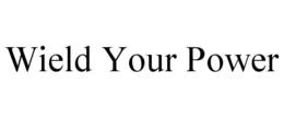 WIELD YOUR POWER trademark
