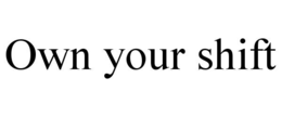 OWN YOUR SHIFT trademark