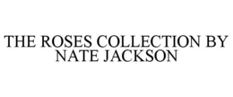 THE ROSES COLLECTION BY NATE JACKSON trademark