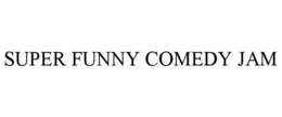 SUPER FUNNY COMEDY JAM trademark