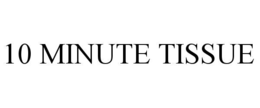 10 MINUTE TISSUE trademark