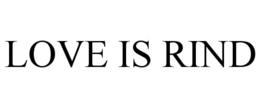 LOVE IS RIND trademark
