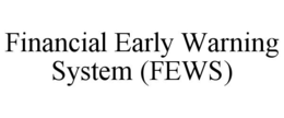 FINANCIAL EARLY WARNING SYSTEM (FEWS) trademark