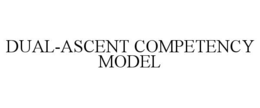 DUAL-ASCENT COMPETENCY MODEL trademark