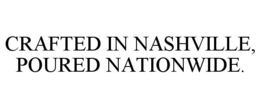 CRAFTED IN NASHVILLE, POURED NATIONWIDE. trademark