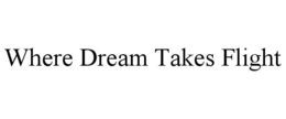 WHERE DREAM TAKES FLIGHT trademark
