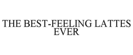 THE BEST-FEELING LATTES EVER trademark