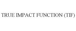 TRUE IMPACT FUNCTION (TIF) trademark