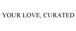 YOUR LOVE, CURATED trademark