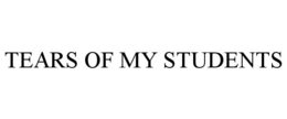 TEARS OF MY STUDENTS trademark