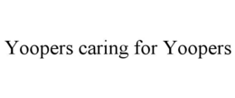 YOOPERS CARING FOR YOOPERS trademark