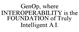 GENOP, WHERE INTEROPERABILITY IS THE FOUNDATION OF TRULY INTELLIGENT A.I. trademark