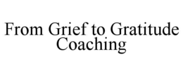 FROM GRIEF TO GRATITUDE COACHING trademark