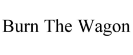 BURN THE WAGON trademark