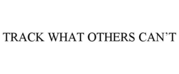 TRACK WHAT OTHERS CAN’T trademark
