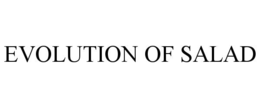 EVOLUTION OF SALAD trademark